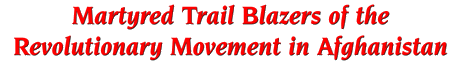 Martyred Trail Blazers of the Revolutionary Movement in Afghanistan